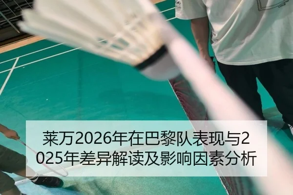 莱万2026年在巴黎队表现与2025年差异解读及影响因素分析