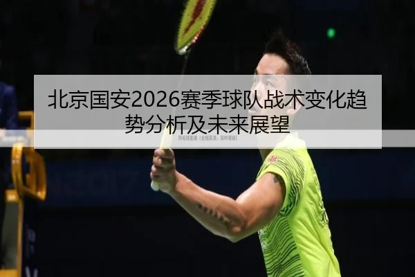北京国安2026赛季球队战术变化趋势分析及未来展望